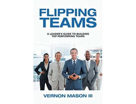Livro Flipping Teams A Leaders Guide to Building Top Performing Teams de Vernon Mason Iii (Inglês)
