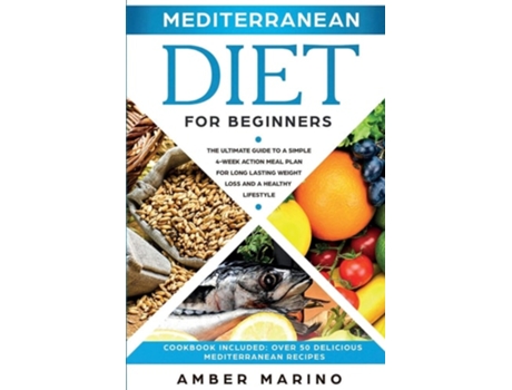 Livro Mediterranean Diet for Beginners A Simple 4-Week Action Meal Plan for Long-Lasting Weight Loss and a Healthy Lifestyle. de Amber Marino (Inglês)
