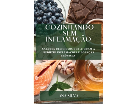 Livro Cozinhando sem Inflamação Sabores deliciosos que ajudam a reduzir inflamações e doenças crônicas de Ana Silva (Inglês)