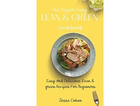 Livro The Super Easy Lean Green Cookbook Easy And Delicious Lean green Recipes For Beginners de Jesse Cohen (Inglês)