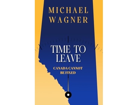 Livro Time to Leave Canada Cannot Be Fixed de Michael Wagner (Inglês)