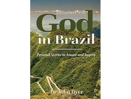 Livro Encounters with God in Brazil Personal Stories to Amaze and Inspire de Dr John Dyer (Inglês)