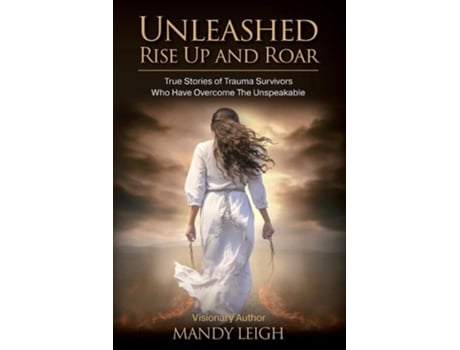 Livro Unleashed Rise Up and Roar True Stories of Trauma Survivors Who Have Overcome the Unspeakable de Mandy Leigh (Inglês)