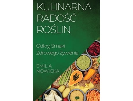 Livro Kulinarna Radosc Roslin Odkryj Smaki Zdrowego Zywienia de Emilia Nowicka (Inglês)
