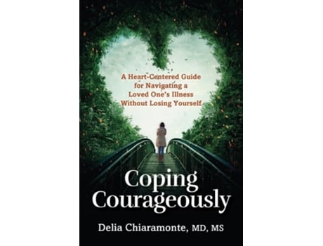 Livro Coping Courageously A Heart-Centered Guide for Navigating a Loved Ones Illness Without Losing Yourself de Delia Chiaramonte MD MS (Inglês)