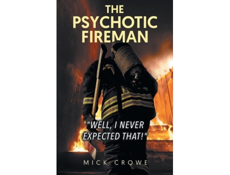 Livro The Psychotic Fireman Quotwell, I Never Expected That!quot De Mick Crowe (inglês)