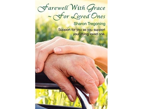 Livro Farewell With Grace For Loved Ones Support For You As You Support Your Dying Loved One De Sharon Tregoning (inglês)