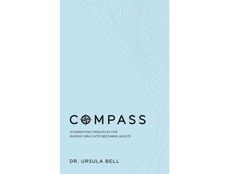 Livro Compass 10 Parenting Principles For Guiding Girls Into Becoming Adults De Dr Ursula Bell (inglês)