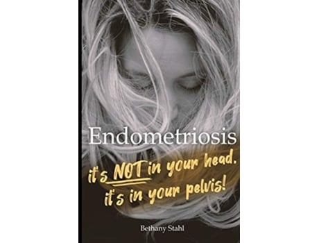 Livro Endometriosis its not in your head its in your pelvis de Bethany Stahl (Inglês)