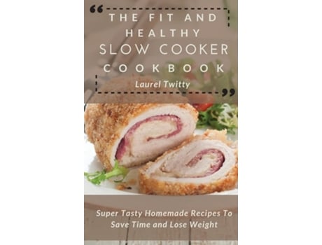 Livro The Fit And Healthy Slow Cooker Cookbook Super Tasty Homemade Recipes To Save Time And Lose Weight De Laurel Twitty (inglês - Capa Dura)