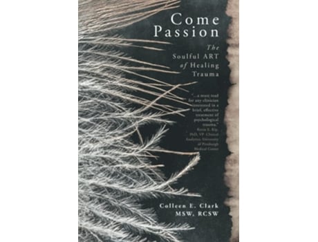 Livro Come Passion The Soulful ART of Healing Trauma de Colleen E Clark MSW (Inglês)