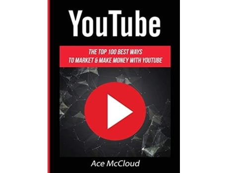 Livro Youtube The Top 100 Best Ways To Market Amp Make Money With Youtube De Ace Mccloud (inglês - Capa Dura)