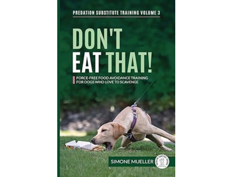 Livro Dont Eat That Force-free Food Avoidance Training For Dogs Who Love To Scavenge De Simone Mueller, Charlotte Garner Et Al. (inglês)