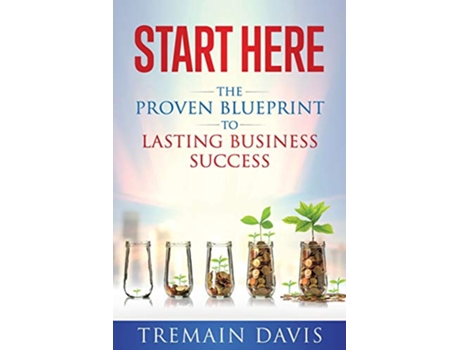 Livro Start Here The Proven Blueprint To Lasting Business Success de Tremain Davis (Inglês)