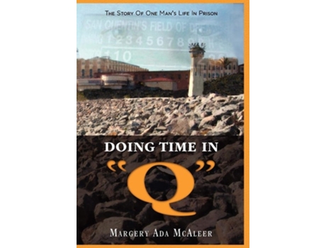 Livro Doing Time In Quotqquot The Story Of One Mans Life In Prison De Margery Mcaleer (inglês - Capa Dura)