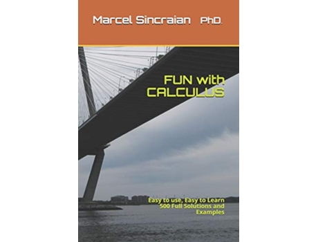 Livro FUN with CALCULUS Easy to use Easy to Learn 500 Full Solutions and Examples de Marcel Sincraian Phd (Inglês)