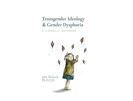 Livro Transgender Ideology Gender Dysphoria A Catholic Response de Jake Thibault (Inglês)