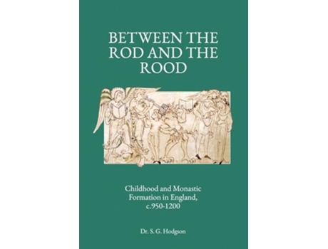 Livro Between the Rod and the Rood Childhood and Monastic Formation in England, c.950-1200. de Dr Steven G Hodgson (Inglês - Capa Dura)
