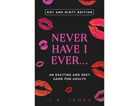 Livro Never Have I Ever An Exciting and Sexy Game for Adults Hot and Dirty Edition 3 Hot and Sexy Games de JR James (Inglês)