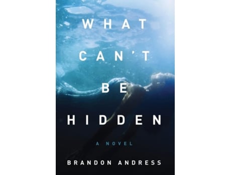 Livro What Cant Be Hidden A Novel De Brandon Andress (inglês - Capa Dura)
