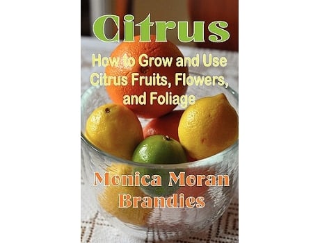 Livro Citrus How to Grow and Use Citrus Fruits Flowers and Foliage de Monica Moran Brandies (Inglês)