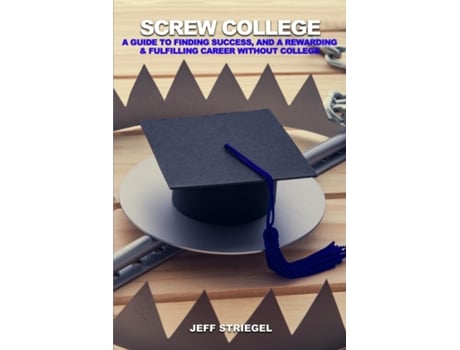 Livro Screw College A Guide to Finding Success, and a Rewarding amp Fulfilling Career without College de Jeff Striegel (Inglês)