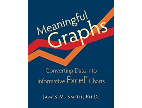Livro Meaningful Graphs Converting Data into Informative Excel Charts de James M Smith (Inglês)