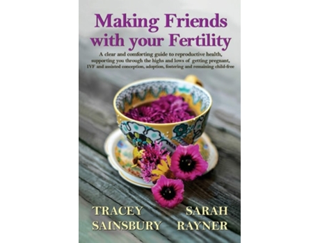 Livro Making Friends With Your Fertility A Clear And Comforting Guide To Reproductive Health De Sarah Rayner E Tracey Sainsbury (inglês)