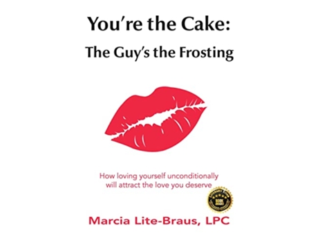 Livro Youre the Cake The Guys the Frosting How loving yourself unconditionally will attract the love you deserve de Marcia LiteBraus (Inglês)