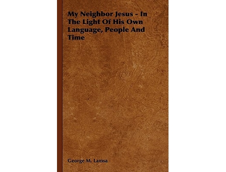 Livro My Neighbor Jesus In the Light of His Own Language People and Time de George M Lamsa (Inglês)