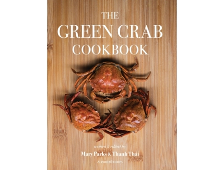 Livro The Green Crab Cookbook: An Invasive Species Meets a Culinary Solution Parks Mary, Thái Thanh et al. (Inglês)