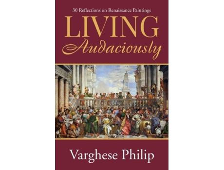 Livro Living Audaciously 30 Reflections On Renaissance Paintings De Varghese Philip (inglês)