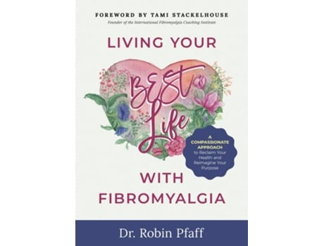 Livro Living Your BEST Life with Fibromyalgia A Compassionate Approach to Reclaim Your Health and Reimagine Your Purpose de Dr Robin Pfaff (Inglês)