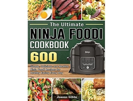 Livro The Ultimate Ninja Foodi Cookbook 600 Simple Delicious and Healthy Ninja Foodi Recipes for Healthy Eating Every Day de Joanne Gibbs (Inglês)