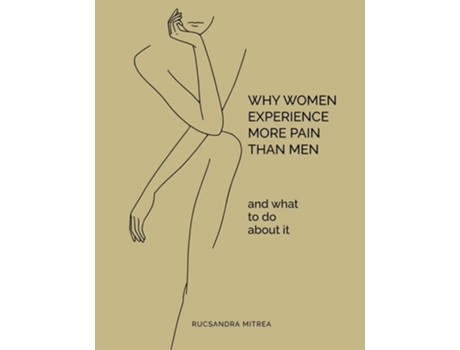 Livro Why Women Experience More Pain Than Men and What to Do About It de Rucsandra Mitrea (Inglês)