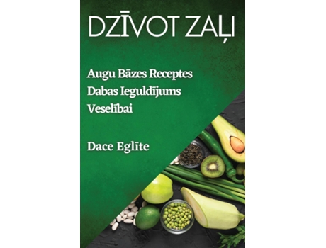 Livro Dzivot Zali Augu Bazes Receptes Dabas Ieguldijums Veselibai de Dace Eglite (Inglês)