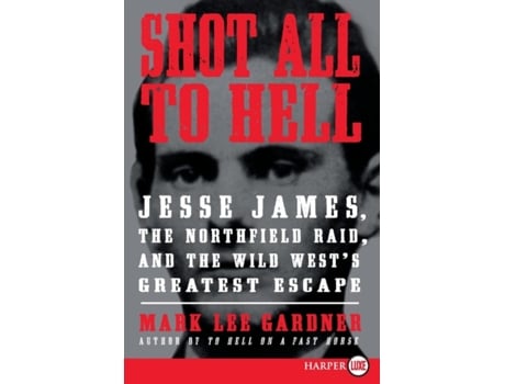 Livro Shot All to Hell: Jesse James, the Northfield Raid, and the Wild West's Greatest Escape Mark Lee Gardner (Inglês)