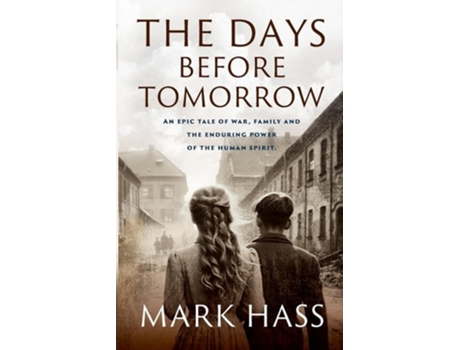 Livro The Days Before Tomorrow An epic tale of war, family and the enduring power of the human spirit. de Mark Hass (Inglês)