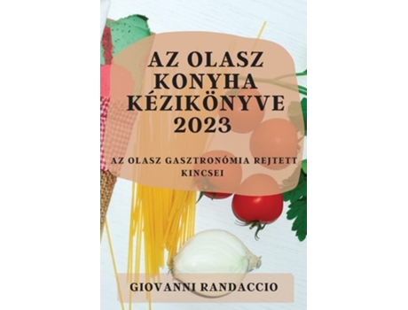 Livro Az Olasz Konyha Kézikönyve 2023 Az Olasz Gasztronómia Rejtett Kincsei De Giovanni Randaccio (húngaro)