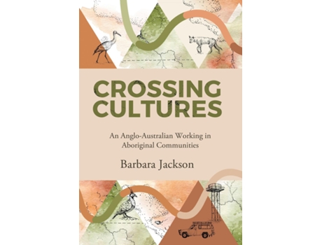 Livro Crossing cultures An Anglo-Australian working in Aboriginal Communities Papunya 1982 Coonamble 1989 Yarralin 1995 de Barbara Jackson (Inglês)