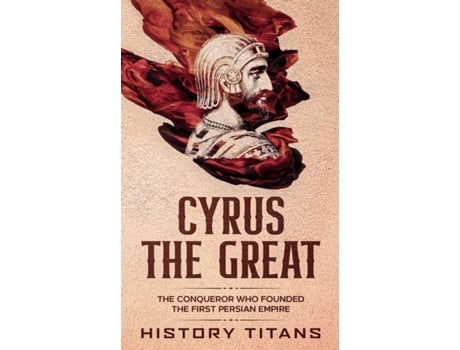 Livro CYRUS THE GREAT: The Conqueror Who Founded the First Persian Empire History Titans (Inglês)
