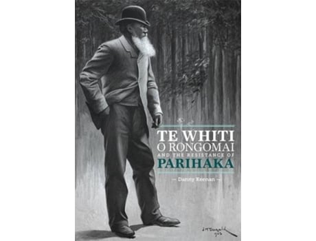Livro Te Whiti o Rongomai and the Resistance of Parihaka de Danny Keenan (Inglês)