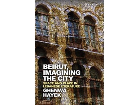 Livro Beirut Imagining the City Space and Place in Lebanese Literature Written Culture and Identity de Ghenwa Hayek (Inglês)