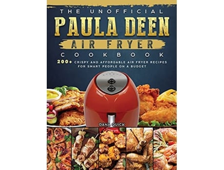 Livro The Unofficial Paula Deen Air Fryer Cookbook 200 Crispy and Affordable Air Fryer Recipes for Smart People on a Budget de Dana Quick (Inglês)