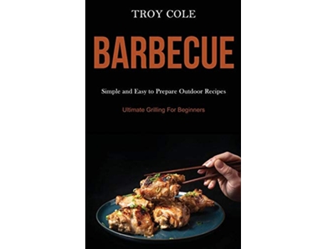 Livro Barbeque Simple And Easy To Prepare Outdoor Recipes De Troy Cole (inglês)