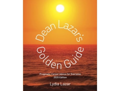 Livro Dean Lazars Golden Guide 2020 Editionpragmatic Career Advice For Everyone De Lydia Lazar (inglês)