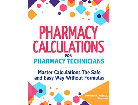Livro Pharmacy Calculations for Pharmacy Technicians Master Calculations The Safe Easy Way Without Formulas de Bradley J Wojcik Pharmd (Inglês)