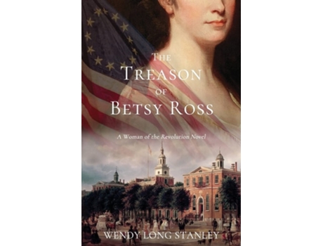 Livro The Treason of Betsy Ross A Woman of the Revolution Novel de Wendy Long Stanley (Inglês)