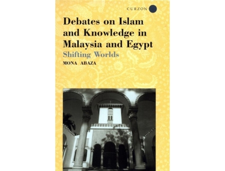 Livro Debates on Islam and Knowledge in Malaysia and Egypt: Shifting Worlds Mona Abaza (Inglês)