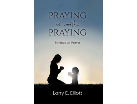 Livro Praying is Worth Praying Sayings on Prayer de Larry E Elliott (Inglês)